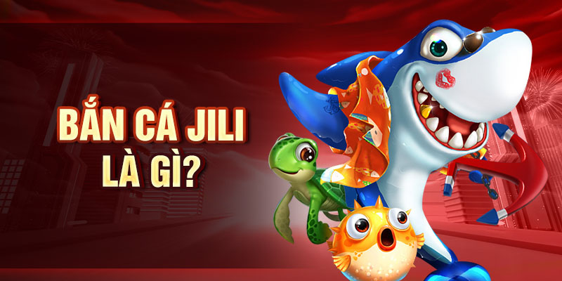 Bắn cá Jili là gì?