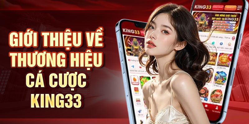 King33 - Nhà Cái Cá Cược Uy Tín Hàng Đầu Năm 2025 Giới thiệu về thương hiệu cá cược King33