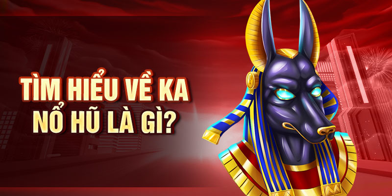 KA Nổ Hũ - Nổ Hũ Ngay, Thắng Lớn Và Trải Nghiệm Cùng KA Tìm hiểu về KA Nổ Hũ là gì?