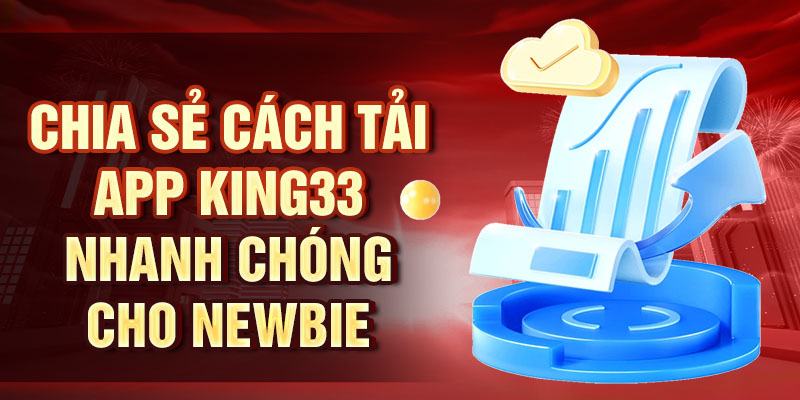 Chia sẻ cách tải app King33 nhanh chóng cho newbie