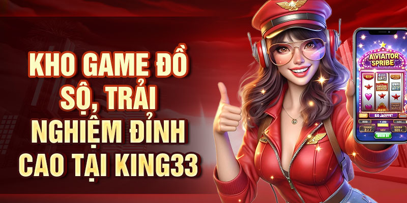 King33 - Nhà Cái Cá Cược Uy Tín Hàng Đầu Năm 2025 Kho game đồ sộ, trải nghiệm đỉnh cao tại King33