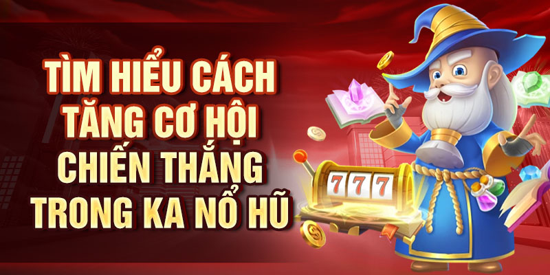 KA Nổ Hũ - Nổ Hũ Ngay, Thắng Lớn Và Trải Nghiệm Cùng KA Tìm hiểu cách tăng cơ hội chiến thắng trong KA Nổ Hũ